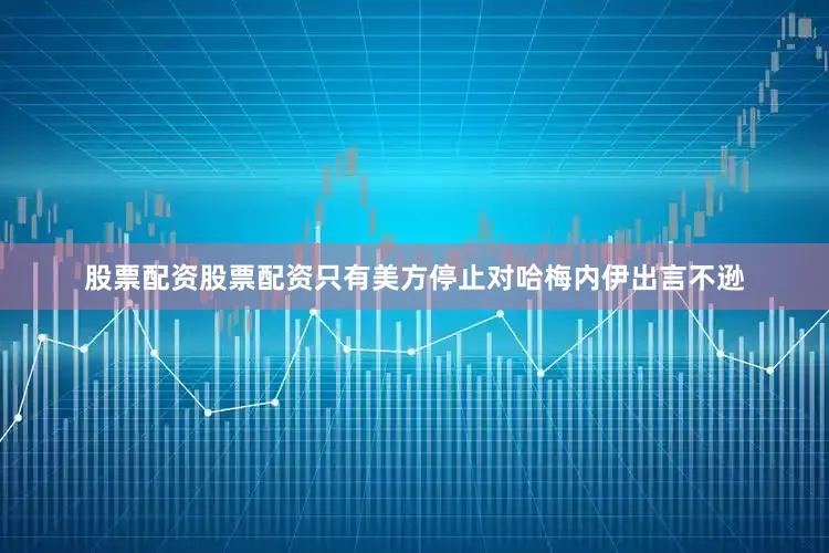 股票配资股票配资只有美方停止对哈梅内伊出言不逊