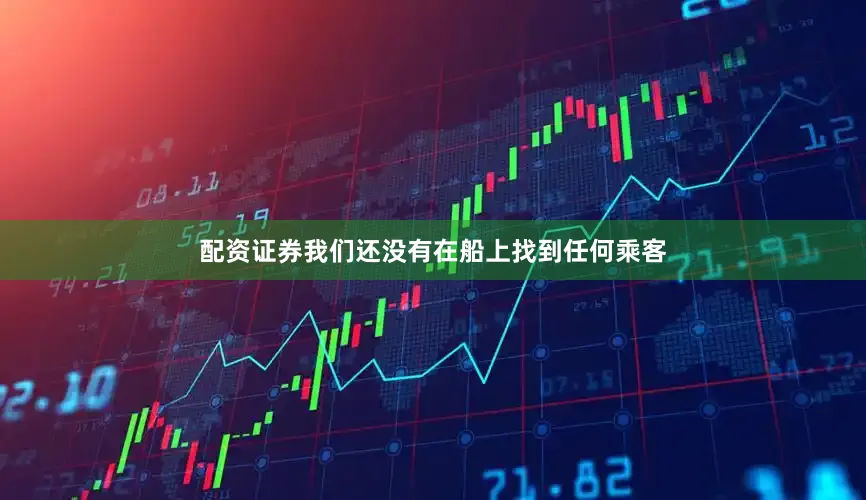 配资证券我们还没有在船上找到任何乘客