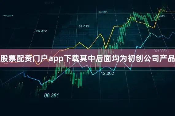 股票配资门户app下载其中后面均为初创公司产品