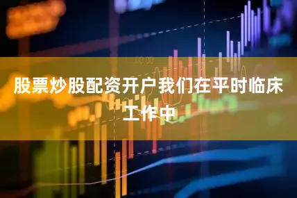 股票炒股配资开户我们在平时临床工作中