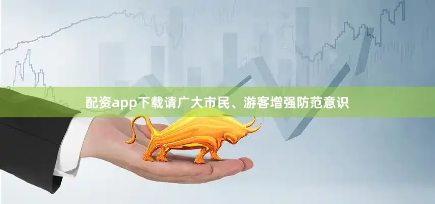 配资app下载请广大市民、游客增强防范意识