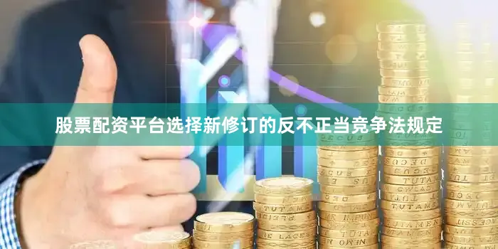 股票配资平台选择新修订的反不正当竞争法规定