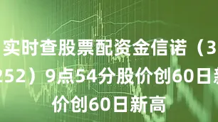 实时查股票配资金信诺（300252）9点54分股价创60日新高