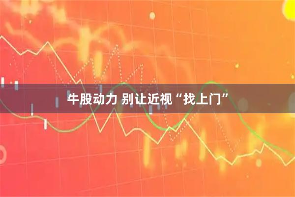 牛股动力 别让近视“找上门”
