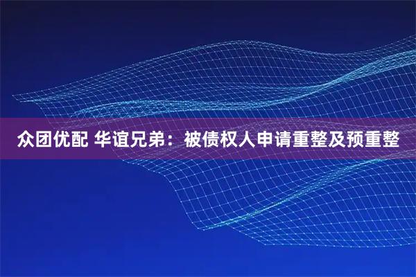 众团优配 华谊兄弟：被债权人申请重整及预重整